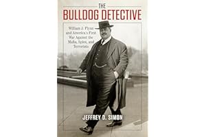 The Bulldog Detective: William J. Flynn and America's First War Against the Mafia, Spies, and Terrorists