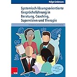 Systemisch-lösungsorientierte Gesprächsführung in Beratung, Coaching, Supervision und Therapie: Ein Lehr-, Lern- und Arbeitsb