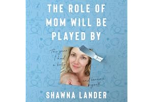 The Role of Mom Will Be Played By: The Year I Had a Baby and Became Myself