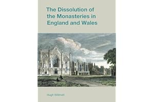 The Dissolution of the Monasteries in England and Wales (Studies in the Archaeology of Medieval Europe)