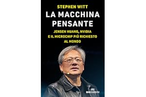 La macchina pensante. Jensen Huang, Nvidia e il microchip più richiesto al mondo