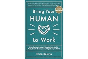 Bring Your Human to Work: 10 Surefire Ways to Design a Workplace That Is Good for People, Great for Business, and Just Might Change the World