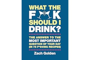 What the F*@# Should I Drink?: The Answers to Life's Most Important Question of Your Day (in 75 F*@#ing Recipes) (A What the F* Book)