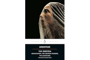 The Oresteia: Agamemnon; The Libation Bearers; The Eumenides (Penguin Classics)