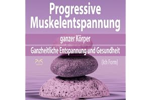 Progressive Muskelentspannung ganzer Körper (Ich Form): Ganzheitliche Entspannung und Gesundheit