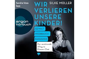 Wir verlieren unsere Kinder!: Gewalt, Missbrauch, Rassismus – Der verstörende Alltag im Klassen-Chat