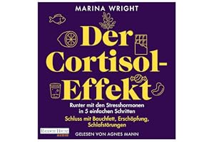 Der Cortisol-Effekt: Runter mit den Stresshormonen in 5 einfachen Schritten: Schluss mit Bauchfett, Erschöpfung, Schlafstörun