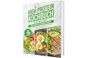 High Protein Kochbuch: Die optimale Küche für Fitness & Wohlbefinden | Über 100 gesunde und kraftvolle Rezepte für den Muskelaufbau