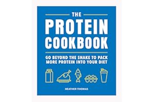 The Protein Cookbook: Go Beyond The Shake To Pack More Protein Into Your Diet