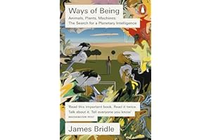 Ways of Being: Animals, Plants, Machines: The Search for a Planetary Intelligence