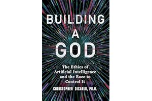 Building a God: The Ethics of Artificial Intelligence and the Race to Control It