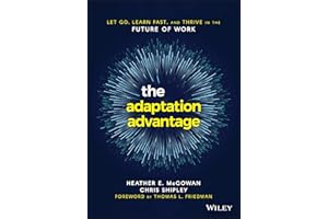 The Adaptation Advantage: Let Go, Learn Fast, and Thrive in the Future of Work: Let Go, Learn Fast, and Thrive in the Future of Work