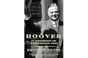 Hoover: An Extraordinary Life in Extraordinary Times