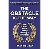 The Obstacle is the Way: The Ancient Art of Turning Adversity to Advantage