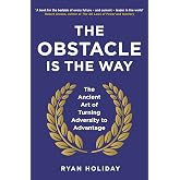 The Obstacle is the Way: The Ancient Art of Turning Adversity to Advantage