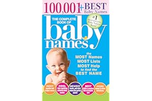 The Complete Book of Baby Names: The Most Names (100,001+), Most Unique Names, Most Idea-Generating Lists (600+) and the Most Help to Find the Perfect Name