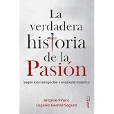 La verdadera historia de la Pasi&oacute;n: Seg&uacute;n la investigaci&oacute;n y el estudio hist&oacute;rico (Best Book)