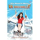 Who Wants To Marry Kai Juicewalla?: One life, Many loves, Endless (Mis) adventures