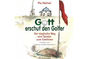 Gott erschuf den Golfer: Der magische Weg vom Spieler zum Gewinner