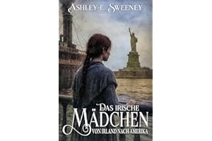 Das irische Mädchen – Von Irland nach Amerika: Ein historischer Roman