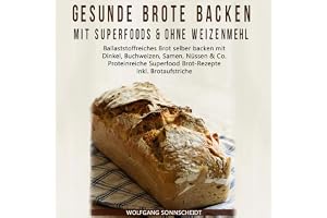 Gesunde Brote backen mit Superfoods & ohne Weizenmehl: Ballaststoffreiches Brot selber backen mit Dinkel, Buchweizen, Samen