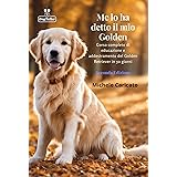Me lo ha detto il mio Golden: Corso completo di educazione e addestramento del Golden Retriever in 50 giorni