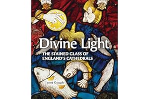 Divine Light: The Stained Glass of England's Cathedrals