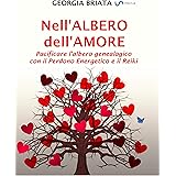 Nell'albero dell'amore: Pacificare l'albero genealogico con il Perdono Energetico e il Reiki