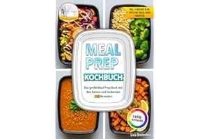 Meal Prep Kochbuch: Das große Meal-Prep-Buch mit den besten und leckersten 150 Rezepten | Inklusive 4-Wochen-Plan, Tipps und Tricks sowie Farbfotos