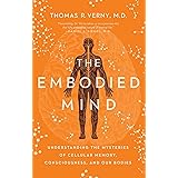 The Embodied Mind: Understanding the Mysteries of Cellular Memory, Consciousness, and Our Bodies