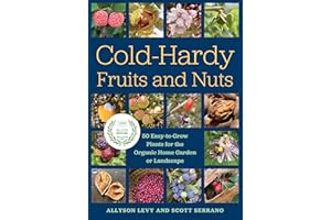 Cold-Hardy Fruits and Nuts: 50 Easy-to-Grow Plants for the Organic Home Garden or Landscape
