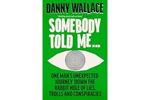 Somebody Told Me: One Man’s Unexpected Journey Down the Rabbit Hole of Lies, Trolls and Conspiracies