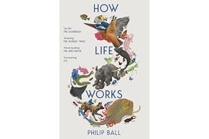 How Life Works: A User’s Guide to the New Biology