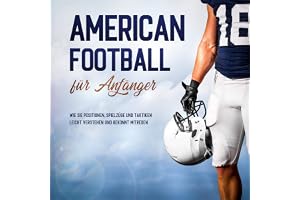 American Football für Anfänger: Wie Sie Positionen, Spielzüge und Taktiken leicht verstehen und gekonnt mitreden