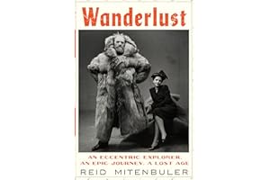 Wanderlust: An Eccentric Explorer, an Epic Journey, a Lost Age