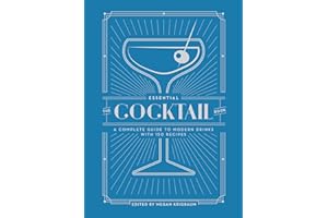The Essential Cocktail Book: A Complete Guide to Modern Drinks with 150 Recipes