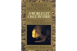 A World Lit Only by Fire: The Medieval Mind and the Renaissance - Portrait of an Age