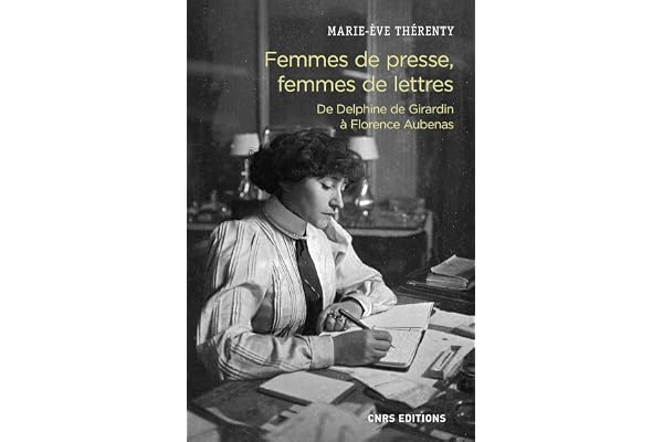 Femmes de presse, femmes de lettres - De Delphine de Girardin à Florence Aubenas