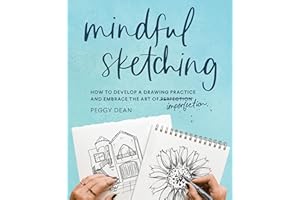 Mindful Sketching: How to Develop a Drawing Practice and Embrace the Art of Imperfection: A Drawing Book for Adults