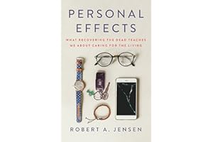 Personal Effects: What Recovering the Dead Teaches Me about Caring for the Living