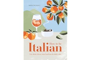 How to Be Italian: Eat, drink, dress, travel and love la dolce vita