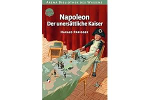 Napoleon. Der unersättliche Kaiser: Arena Bibliothek des Wissens. Lebendige Geschichte