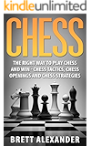 Chess: The Right Way to Play Chess and Win - Chess Tactics, Chess Openings and Chess Strategies
