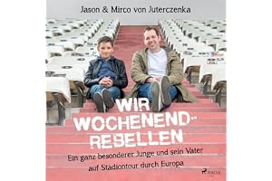 Wir Wochenendrebellen: Ein ganz besonderer Junge und sein Vater auf Stadiontour durch Europa