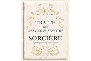 Traité des usages et savoirs de sorcière: Rituels, célébrations, sortilèges, cristaux, plantes, divination, pratiques magiques