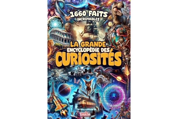 La Grande Encyclopédie des Curiosités - 1660 Faits Incroyables: Explorez le Monde des Mystères et du Savoir.