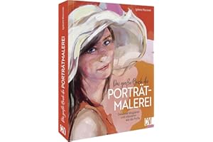 Portrait zeichnen lernen – Das große Buch der Porträtmalerei: Gesichter skizzieren und colorieren wie die Profis. Malschule für Erwachsene. Portrait malen für Anfänger und Fortgeschrittene.