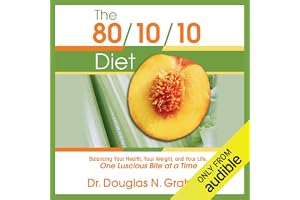 The 80/10/10 Diet: Balancing Your Health, Your Weight, and Your Life One Luscious Bite at a Time