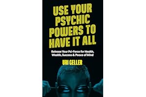 Use Your Psychic Powers to Have It All: Release Your Psi-Force for Health, Wealth, Success & Peace of Mind