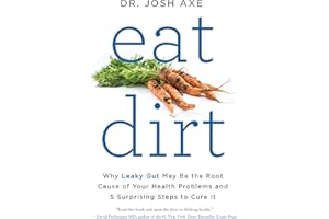 Eat Dirt: Why Leaky Gut May Be the Root Cause of Your Health Problems and 5 Surprising Steps to Cure It